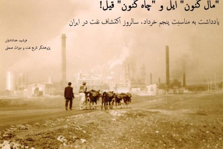 “مال کَنون” ایل و “چاه کَنون” قیل!  یادداشت به مناسبت پنجم خرداد، سالروز اکتشاف نفت در ایران